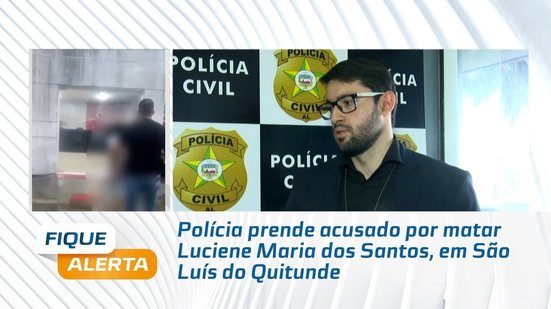 Polícia prende acusado por matar Luciene Maria dos Santos, em São Luís do Quitunde