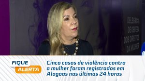 Cinco casos de violência contra a mulher foram registrados em Alagoas nas últimas 24 horas