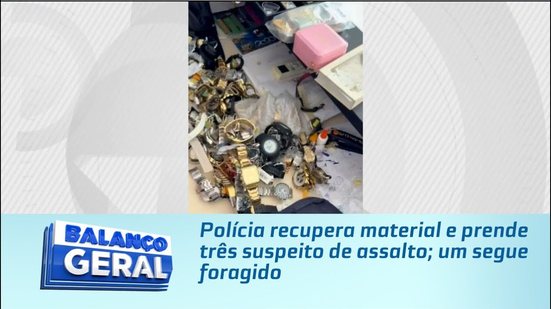 Polícia recupera material e prende três suspeito de assalto; um segue foragido