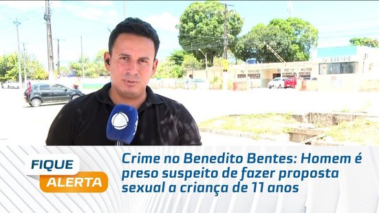 Crime no Benedito Bentes: Homem é preso suspeito de fazer proposta sexual a criança de 11 anos