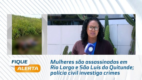 Mulheres são assassinadas em Rio Largo e São Luís do Quitunde; polícia civil investiga crimes