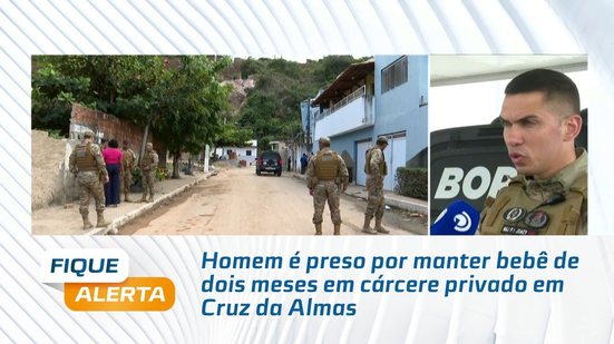 Homem é preso por manter bebê de dois meses em cárcere privado em Cruz da Almas