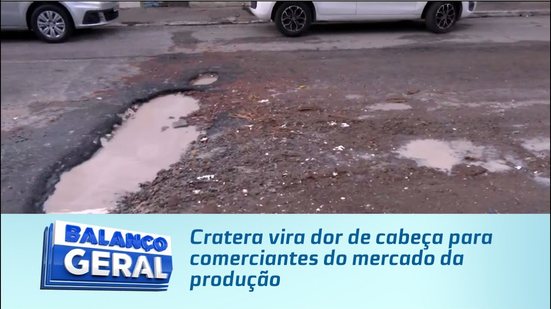 Cratera vira dor de cabeça para comerciantes do mercado da produção