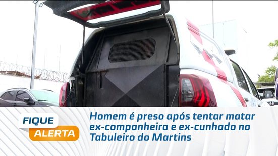 Homem é preso após tentar matar ex-companheira e ex-cunhado no Tabuleiro do Martins