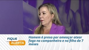 Homem é preso por ameaçar atear fogo na companheira e no filho de 7 meses