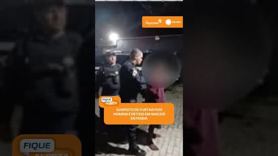 🔎 Homem é detido suspeito de retirar fios de estabelecimento em Maceió | #FiqueAlerta