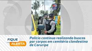 Polícia continua realizando buscas por corpos em cemitério clandestino de Coruripe