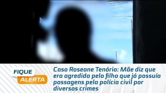 Mãe diz que era agredida pelo filho que já possuía passagens pela polícia civil por diversos crimes