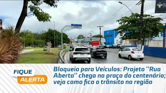 Projeto ''Rua Aberta'' chega na praça do centenário; veja como fica o trânsito na região