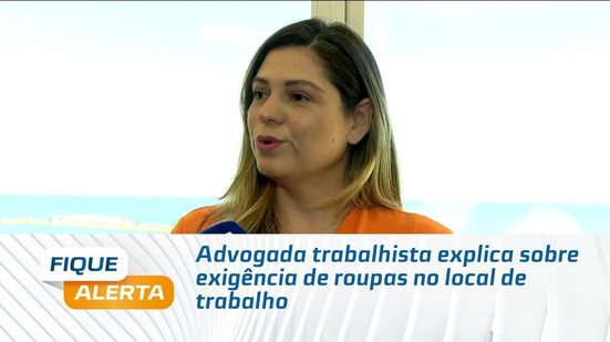 Advogada trabalhista explica sobre exigência de roupas no local de trabalho