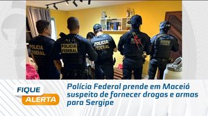 Polícia Federal prende em Maceió suspeito de fornecer drogas e armas para Sergipe