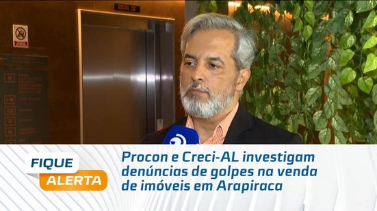 Procon e Creci-AL investigam denúncias de golpes na venda de imóveis em Arapiraca
