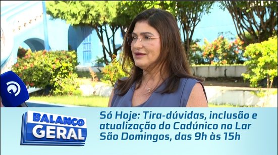 Só Hoje: Tira-dúvidas, inclusão e atualização do Cadúnico no Lar São Domingos, das 9h às 15h