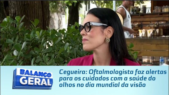 Cegueira: Oftalmologista faz alertas para os cuidados com a saúde do olhos no dia mundial da visão