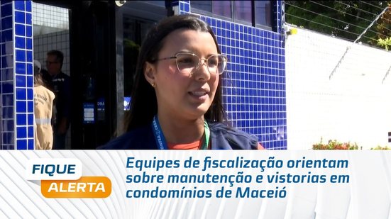 Equipes de fiscalização orientam sobre manutenção e vistorias em condomínios de Maceió