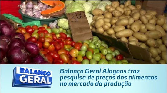 Balanço Geral Alagoas traz pesquisa de preços dos alimentos no mercado da produção