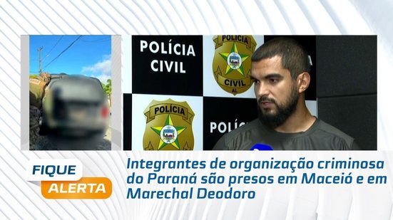 Integrantes de organização criminosa do Paraná são presos em Maceió e em Marechal Deodoro