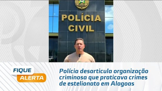 Polícia desarticula organização criminosa que praticava crimes de estelionato em Alagoas