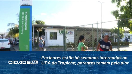 Pacientes estão há semanas internados na UPA do Trapiche; parentes temem pelo pior