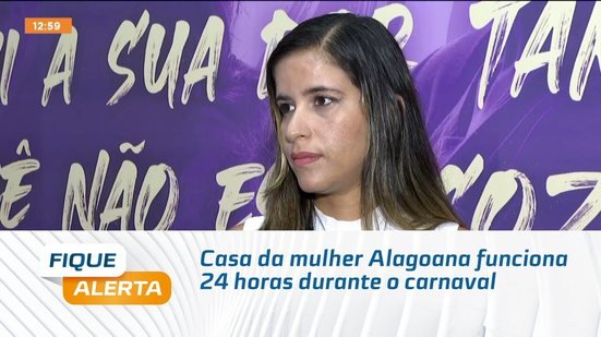 Casa da mulher Alagoana funciona 24 horas durante o carnaval