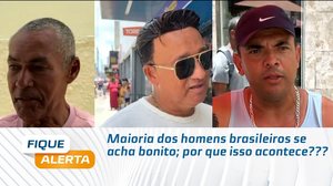 Maioria dos homens brasileiros se acha bonito; por que isso acontece???