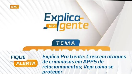 Explica Pra Gente: Crescem ataques de criminosos em APPS de relacionamentos; Veja como se proteger