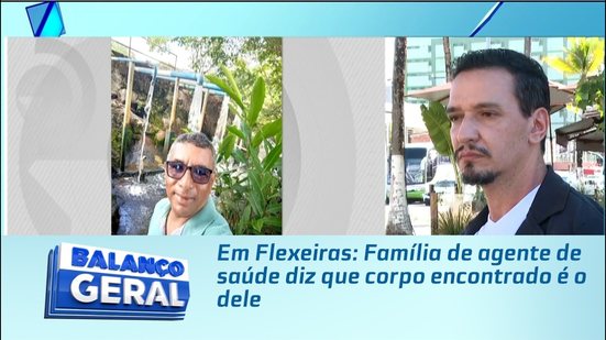 Em Flexeiras: Família de agente de saúde diz que corpo encontrado é o dele