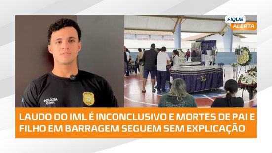 #FiqueAlerta |  Mistério continua: laudo do IML não esclarece mortes de pai e filho