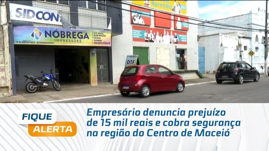 Empresário denuncia prejuízo de 15 mil reais e cobra segurança na região do Centro de Maceió