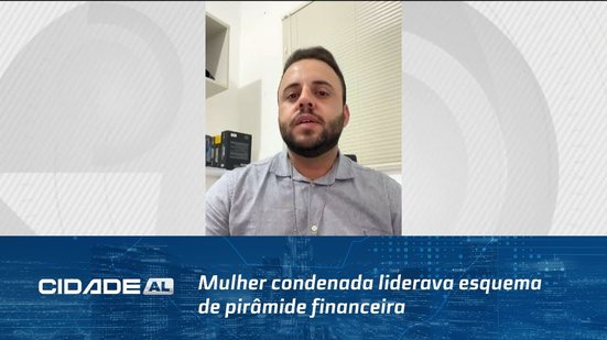 Mulher condenada liderava esquema de pirâmide financeira que lesou mais de 20 pessoas em SE e AL