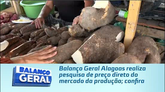 Balanço Geral Alagoas realiza pesquisa de preço direto do mercado da produção; confira
