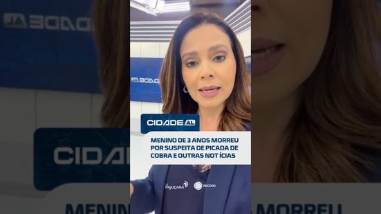 DESTAQUES DE HOJE: Menino de 3 anos morreu por suspeita de picada de cobra e mais #CidadeAL