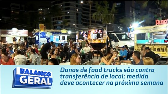 Donos de food trucks são contra transferência de local; medida deve acontecer na próxima semana