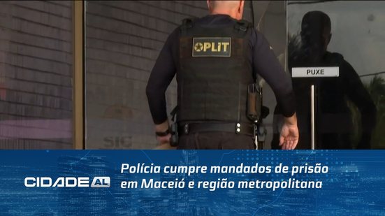 Polícia cumpre mandados de prisão em Maceió e região metropolitana