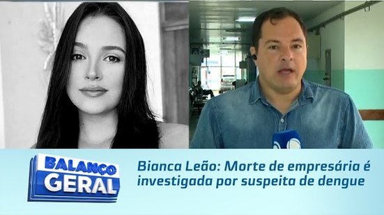 Bianca Leão: Morte de empresária é investigada por suspeita de dengue