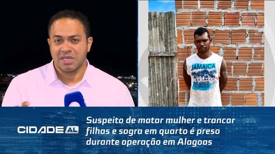 Suspeito de matar mulher e trancar filhas e sogra em quarto é preso durante operação em Alagoas