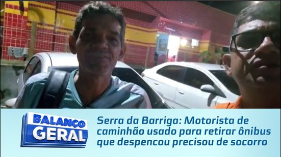 Serra da Barriga: Motorista de caminhão usado para retirar ônibus que despencou precisou de socorro