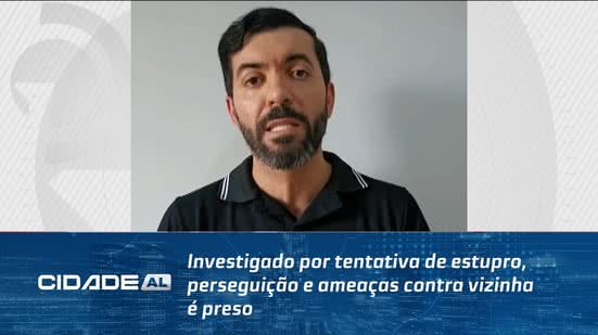 Investigado por tentativa de estupro, perseguição e ameaças contra vizinha é preso