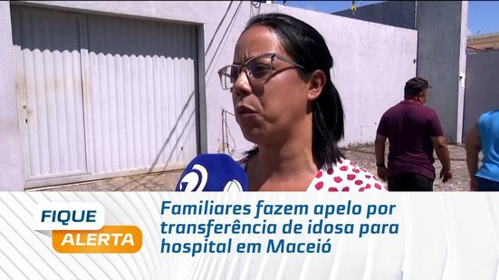 Familiares fazem apelo por transferência de idosa para hospital em Maceió
