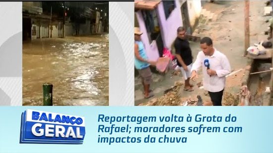Reportagem volta à Grota do Rafael; moradores sofrem com impactos da chuva