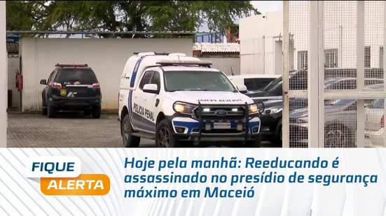 Hoje pela manhã: Reeducando é assassinado no presídio de segurança máximo em Maceió