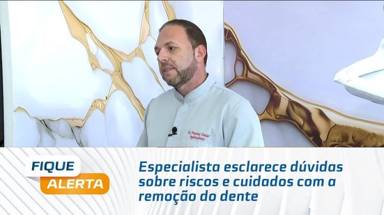 Especialista esclarece dúvidas sobre riscos e cuidados com a remoção do dente