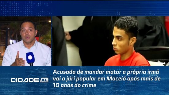 Acusada de mandar matar a própria irmã vai a júri popular em Maceió após mais de 10 anos do crime