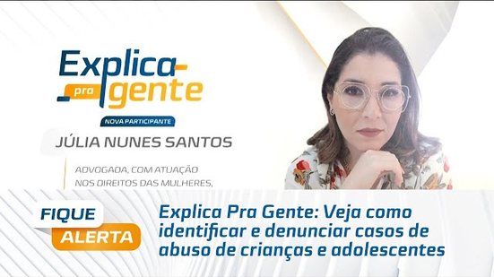Explica Pra Gente: Veja como identificar e denunciar casos de abuso de crianças e adolescentes