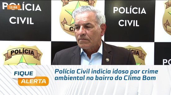 Polícia Civil indicia idoso por crime ambiental no bairro do Clima Bom