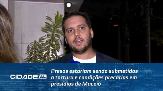 Presos estariam sendo submetidos a tortura e condições precárias em presídios de Maceió