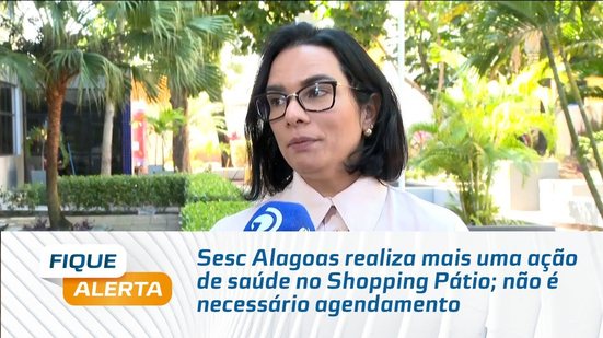 Sesc Alagoas realiza mais uma ação de saúde no Shopping Pátio; não é necessário agendamento