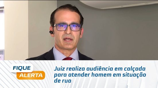 Juiz realiza audiência em calçada para atender homem em situação de rua
