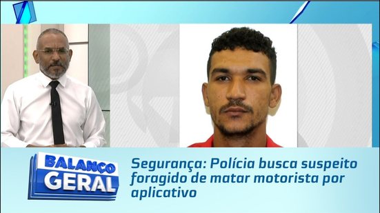 Segurança: Polícia busca suspeito foragido de matar motorista por aplicativo