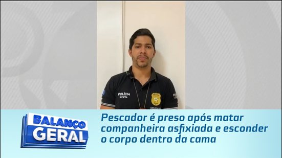 Pescador é preso após matar companheira asfixiada e esconder o corpo dentro da cama